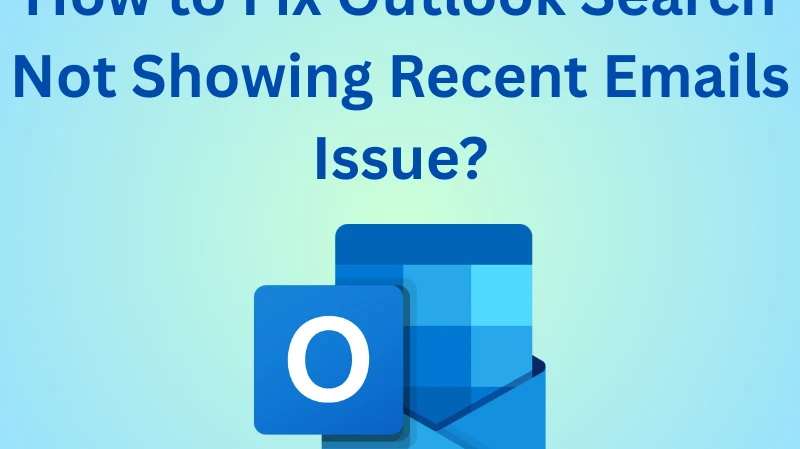 Fix Outlook Search Not Showing Recent Emails Issue